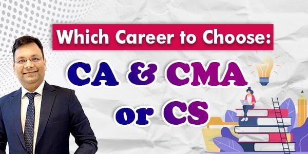 Which Career to Choose: CA & CMA or CS